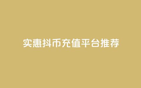实惠抖币充值平台推荐 第1张 实惠抖币充值平台推荐 第1张