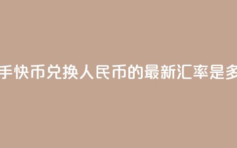 快手快币兑换人民币的最新汇率是多少  第1张