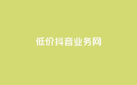 低价抖音业务网 - 低价高质抖音业务网-最经济实惠的抖音推广服务~ 第1张 低价抖音业务网 - 低价高质抖音业务网-最经济实惠的抖音推广服务~ 第1张
