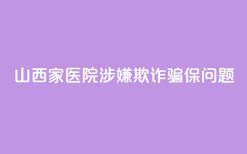 山西5家医院涉嫌欺诈骗保问题  第1张