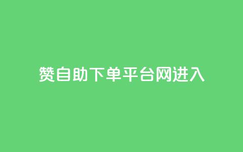 qq赞自助下单平台网进入 - 高效便捷的QQ赞自助下单平台，快速进入获取赞助力~  第1张
