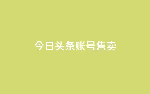 今日头条账号售卖 - 今日头条账号出售详情与注意事项解析! 第1张 今日头条账号售卖 - 今日头条账号出售详情与注意事项解析! 第1张