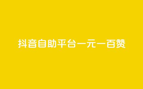 抖音自助平台一元一百赞 - 抖音自助平台：一元即可获得100赞!  第1张