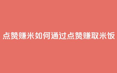 dy点赞赚米(如何通过点赞赚取米饭)  第1张