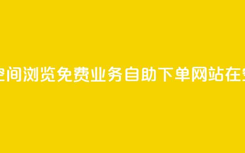 免费业务自助下单网站qq空间浏览 - 免费业务自助下单网站在QQ空间浏览优势何在! 第1张 免费业务自助下单网站qq空间浏览 - 免费业务自助下单网站在QQ空间浏览优势何在! 第1张