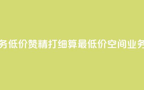 超低价qq空间业务低价赞 - 精打细算！最低价QQ空间业务超值赞。  第1张