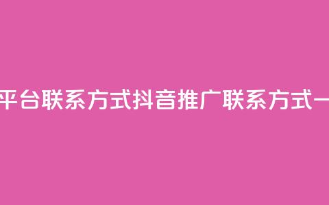 抖音推广平台联系方式(抖音推广联系方式，一站式咨询)  第1张