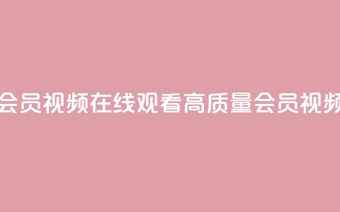 卡盟会员视频 - 卡盟会员视频:在线观看高质量会员视频的不错选择! 第1张 卡盟会员视频 - 卡盟会员视频:在线观看高质量会员视频的不错选择! 第1张