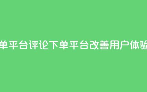 评论下单平台(评论下单平台改善用户体验) 第1张 评论下单平台(评论下单平台改善用户体验) 第1张