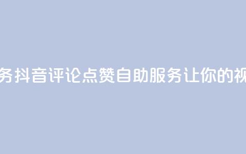 抖音评论点赞24自助服务 - 抖音评论点赞24自助服务，让你的视频评论量翻倍！~  第1张