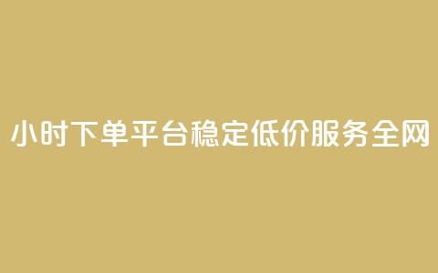 24小时下单平台:稳定低价服务全网 第1张 24小时下单平台:稳定低价服务全网 第1张