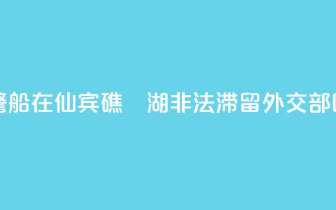 菲律宾海警船在仙宾礁潟湖非法滞留 外交部回应 第1张 菲律宾海警船在仙宾礁潟湖非法滞留 外交部回应 第1张