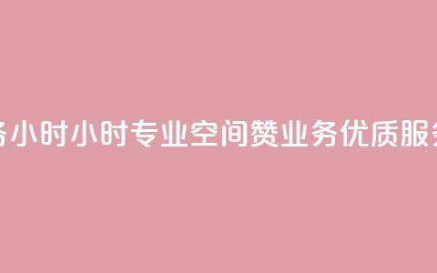 空间赞业务24小时24小时专业空间赞业务，优质服务让您放心~  第1张