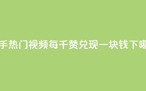 快手热门视频：每千赞兑现一块钱  第1张