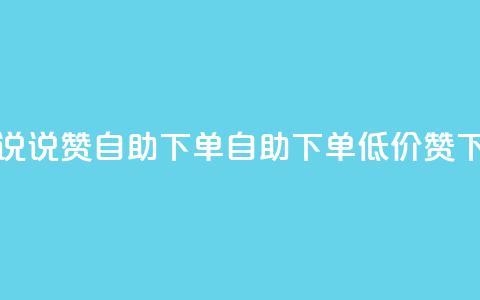 低价说说赞自助下单(自助下单低价赞) 第1张 低价说说赞自助下单(自助下单低价赞) 第1张