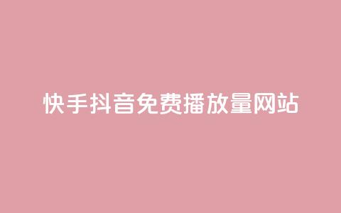 快手抖音免费播放量网站 - 免费获取快手抖音播放量的最佳网站~  第1张
