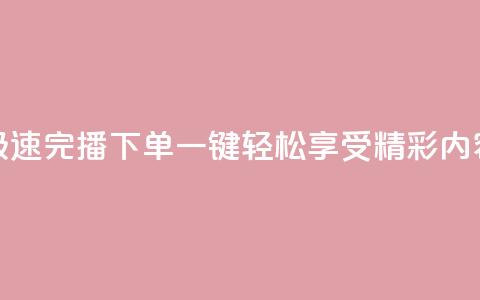 极速完播下单，一键轻松享受DY精彩内容  第1张