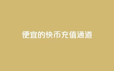 便宜的快币充值通道 第1张 便宜的快币充值通道 第1张