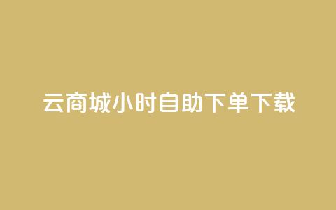 云商城24小时自助下单下载 - 云商城24小时在线自助下单服务，让您便捷下载	，轻松购物~  第1张