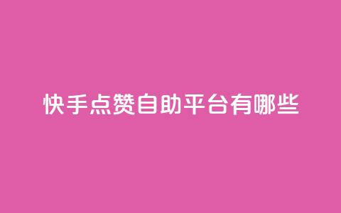 快手点赞自助平台有哪些 - 快手点赞自助平台有哪些优秀选择?~ 第1张 快手点赞自助平台有哪些 - 快手点赞自助平台有哪些优秀选择?~ 第1张