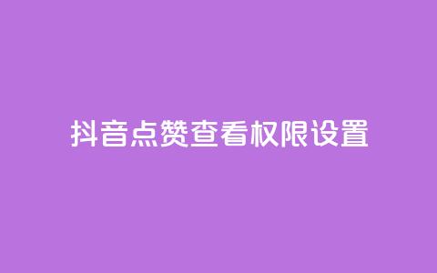 抖音点赞查看权限设置 - douyingcom充值网址  第1张