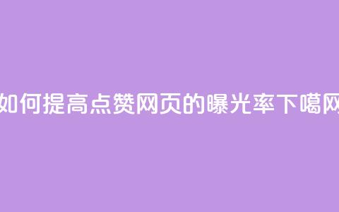 如何提高QQ点赞网页的曝光率 第1张 如何提高QQ点赞网页的曝光率 第1张