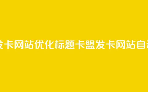自动生成发卡网站SEO优化标题:卡盟发卡网站自动发卡服务 第1张 自动生成发卡网站SEO优化标题:卡盟发卡网站自动发卡服务 第1张