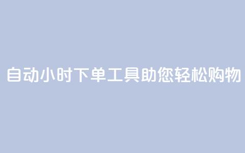 自动24小时下单工具助您轻松购物  第1张
