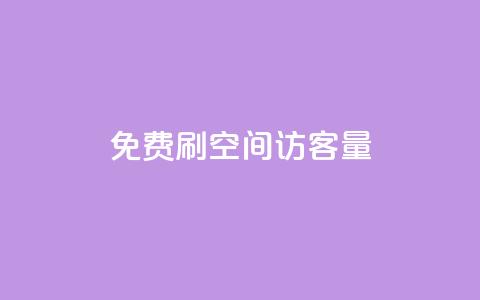 免费刷1000空间访客量 - 免费获取1000个网站访客，快速提升您的空间流量~  第1张