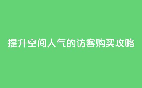 提升QQ空间人气的访客购买攻略 第1张 提升QQ空间人气的访客购买攻略 第1张