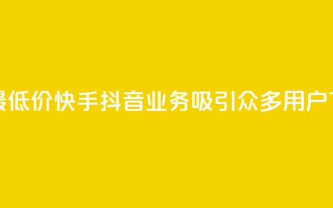 全网最低价！快手抖音业务吸引众多用户  第1张