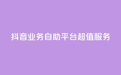 抖音业务自助平台超值服务 第1张 抖音业务自助平台超值服务 第1张