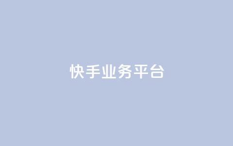快手业务平台 - 快手业务平台全面升级 探索新机遇与挑战~ 第1张 快手业务平台 - 快手业务平台全面升级 探索新机遇与挑战~ 第1张