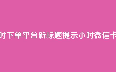 微信卡盟24小时下单平台 – 新标题提示 24小时微信卡盟下单平台 第1张 微信卡盟24小时下单平台 – 新标题提示 24小时微信卡盟下单平台 第1张