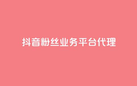 抖音粉丝业务平台代理 - 抖音粉丝业务代理模式解析与推广技巧。  第1张