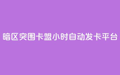 暗区突围卡盟24小时自动发卡平台 - 暗区突围24小时自动发卡服务平台解析! 第1张 暗区突围卡盟24小时自动发卡平台 - 暗区突围24小时自动发卡服务平台解析! 第1张