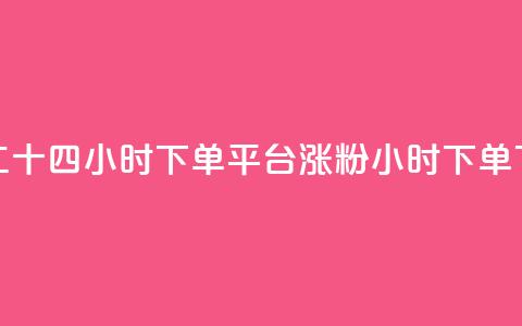 Dy低价二十四小时下单平台 - 涨粉24小时下单  第1张