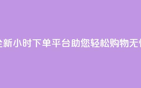 全新KS24小时下单平台助您轻松购物无忧 第1张 全新KS24小时下单平台助您轻松购物无忧 第1张