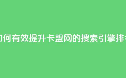 807卡盟网 - 如何有效提升807卡盟网的搜索引擎排名! 第1张 807卡盟网 - 如何有效提升807卡盟网的搜索引擎排名! 第1张
