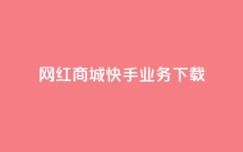 网红商城快手业务下载 - 快手网红商城：打造网红经济新风口。  第1张