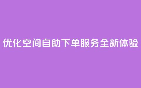 优化空间自助下单服务全新体验 第1张 优化空间自助下单服务全新体验 第1张