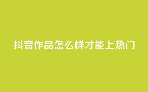抖音作品怎么样才能上热门,抖音货源 - 巨量千川涨1000粉丝靠谱吗 qq空间说说赞平台真人免费 第1张 抖音作品怎么样才能上热门,抖音货源 - 巨量千川涨1000粉丝靠谱吗 qq空间说说赞平台真人免费 第1张