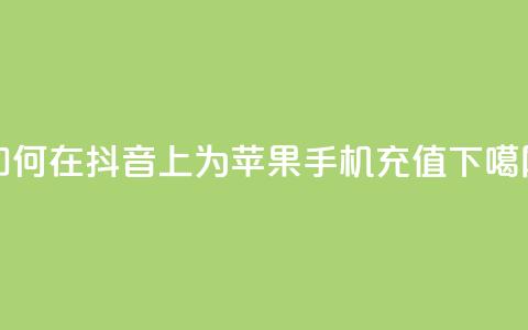 如何在抖音APP上为苹果手机充值 第1张 如何在抖音APP上为苹果手机充值 第1张