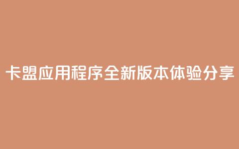 卡盟应用程序:全新版本体验分享 第1张 卡盟应用程序:全新版本体验分享 第1张