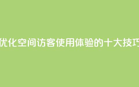 优化空间访客QQ使用体验的十大技巧 第1张 优化空间访客QQ使用体验的十大技巧 第1张