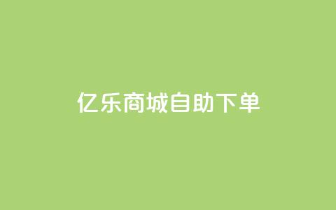 亿乐商城自助下单 - 快速便捷的亿乐商城自助下单服务~ 第1张 亿乐商城自助下单 - 快速便捷的亿乐商城自助下单服务~ 第1张