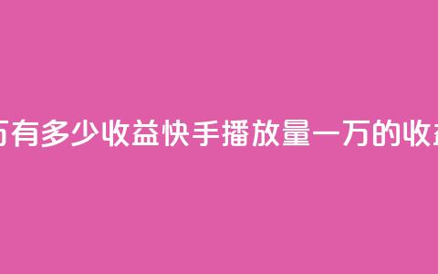 快手播放量一万有多少收益(快手播放量一万的收益是多少) 第1张 快手播放量一万有多少收益(快手播放量一万的收益是多少) 第1张