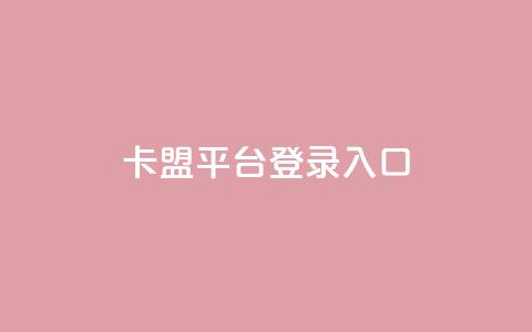 卡盟平台登录入口 - 卡盟平台入口指南! 第1张 卡盟平台登录入口 - 卡盟平台入口指南! 第1张