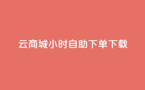 云商城24小时自助下单下载 - 云商城24小时自助下单，便捷下载应用程序~  第1张