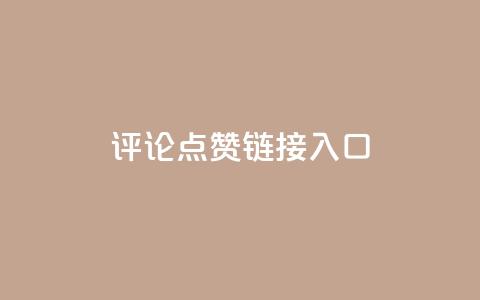 评论点赞链接入口 - 优化评论和点赞入口的有效策略解析。  第1张